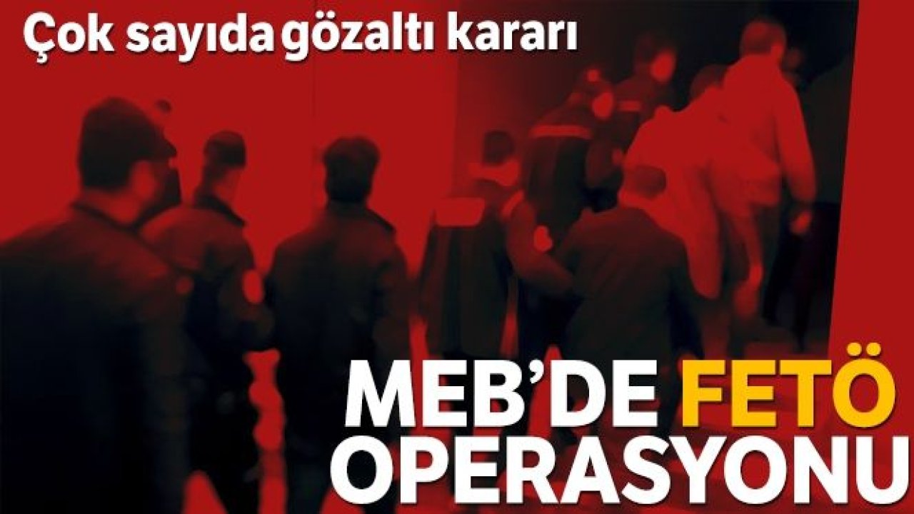 MEB'de FETÖ operasyonu: 16 gözaltı kararı