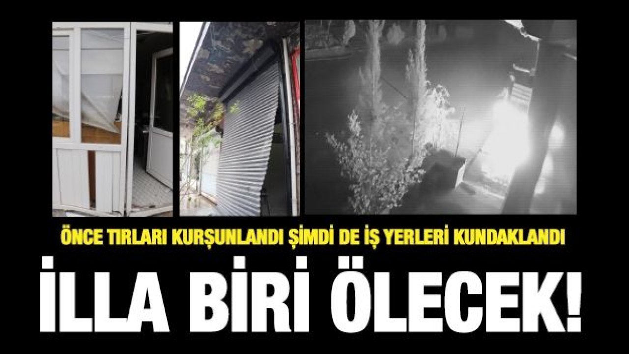 Önce tırları kurşunlandı şimdi de iş yerleri kundaklandı