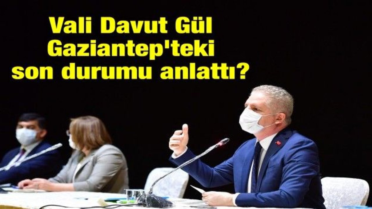 Vali Gül önemli açıklamalar yaptı. Gaziantep'teki son durumu anlattı? Virüs'te 2. Dalga Olmasın Diye