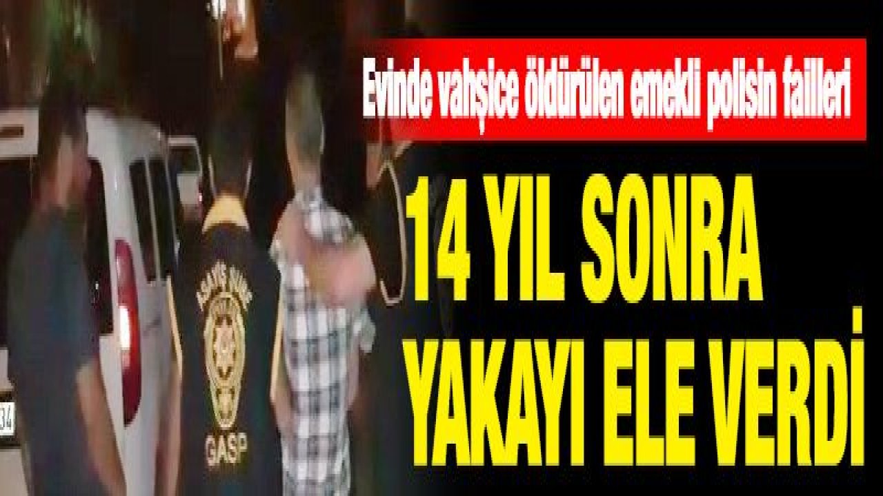 Evinde vahşice öldürülen emekli polisin failleri 14 yıl sonra yakalandı