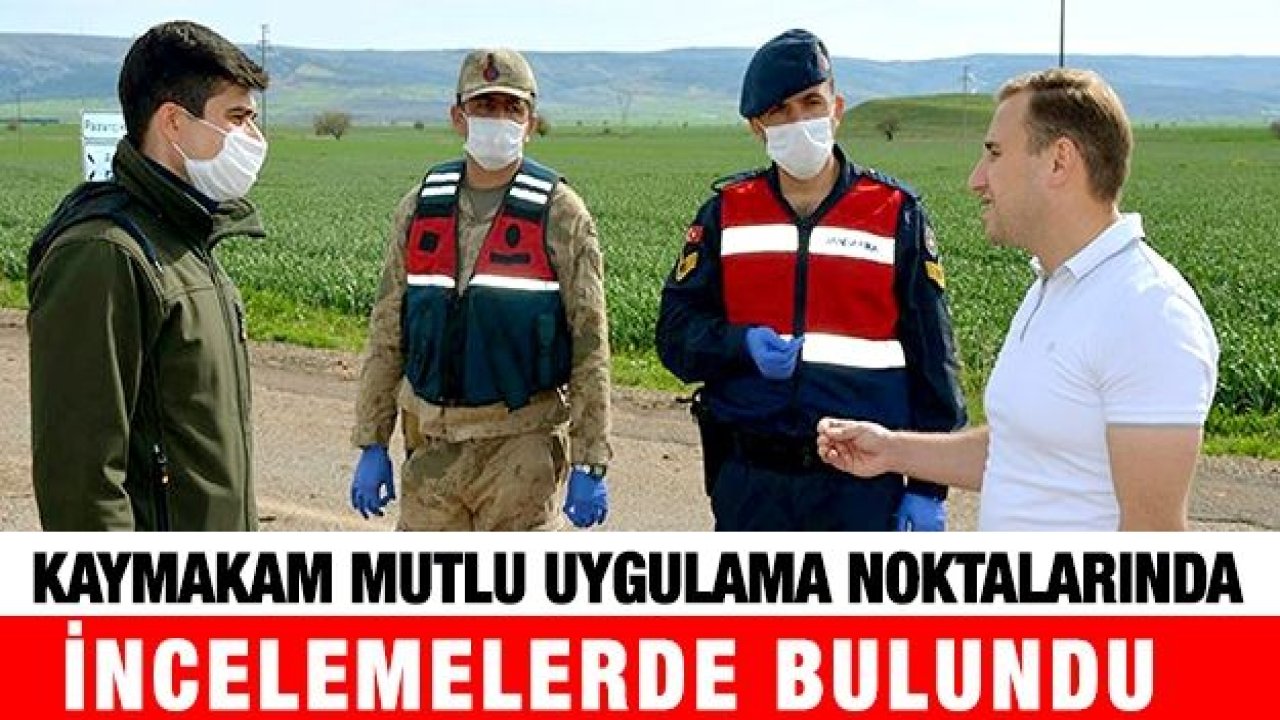 Kaymakam Mutlu uygulama noktalarında incelemelerde bulundu