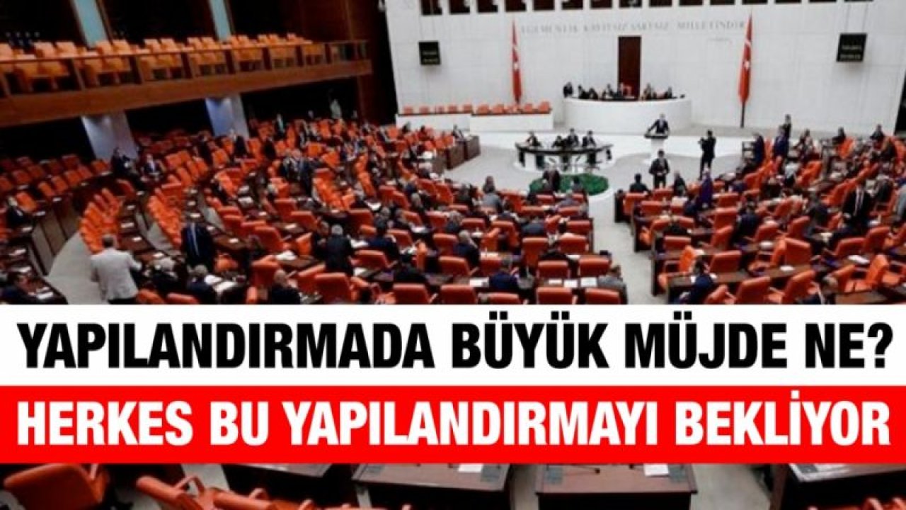 Yapılandırmada büyük müjde ne?...  Herkes bu yapılandırmayı bekliyor