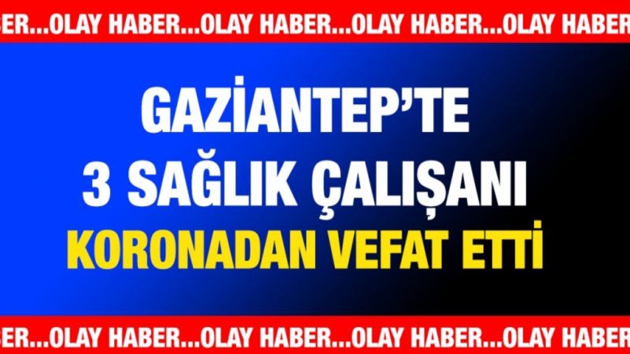 Gaziantep’te 3 sağlık çalışanı Koronadan vefat etti