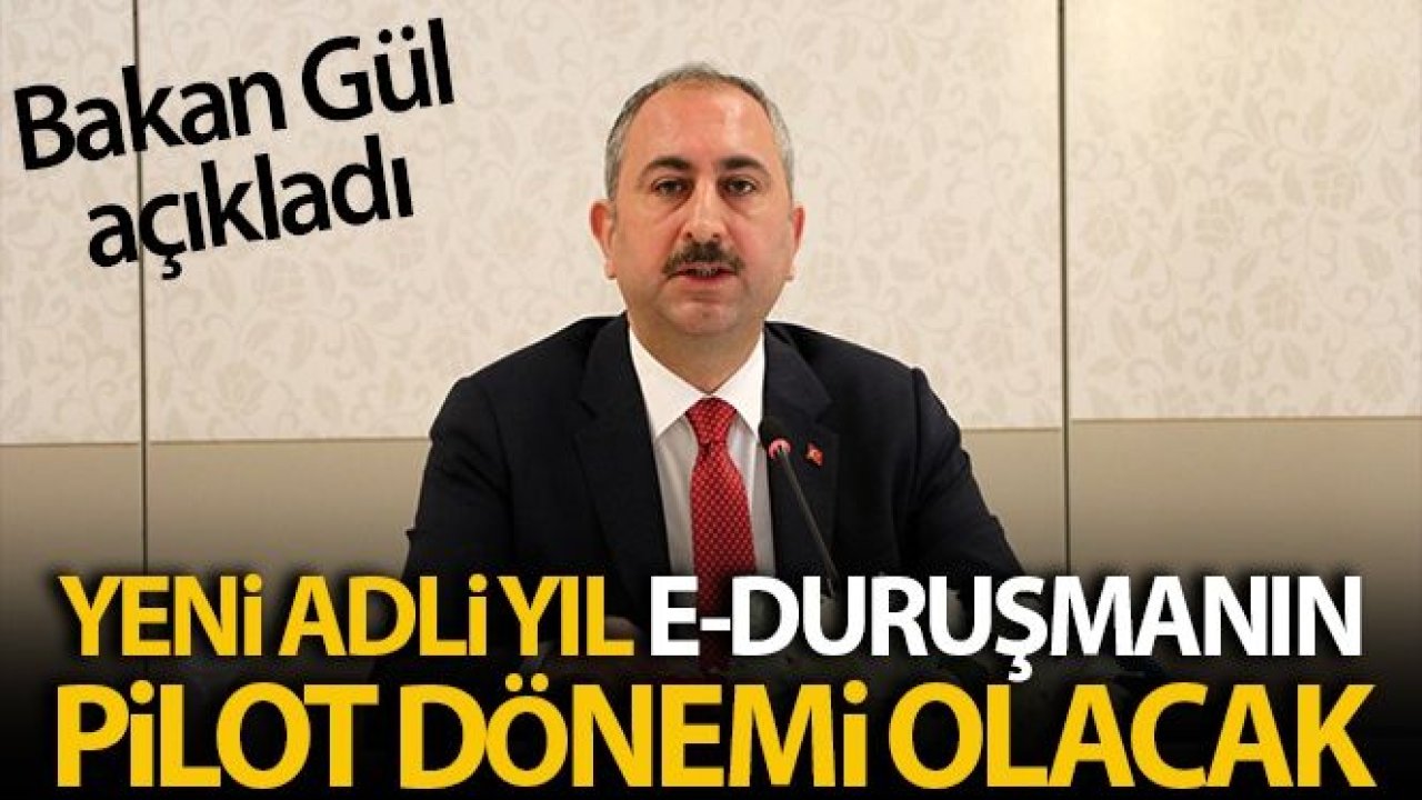 Bakan Gül: 'Yeni adli yıl, e-duruşmanın pilot olarak uygulanıp yaygınlaştırılacağı bir dönem olacak'