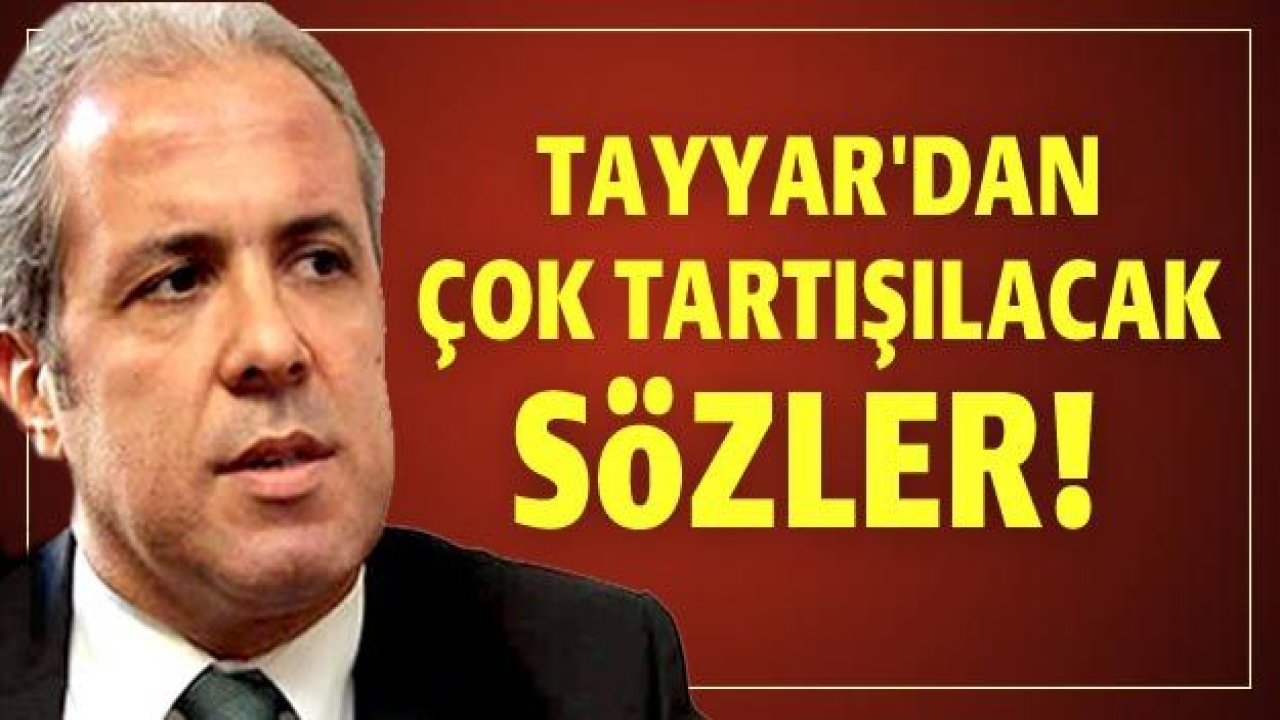 Tayyar'dan çok tartışılacak sözler!