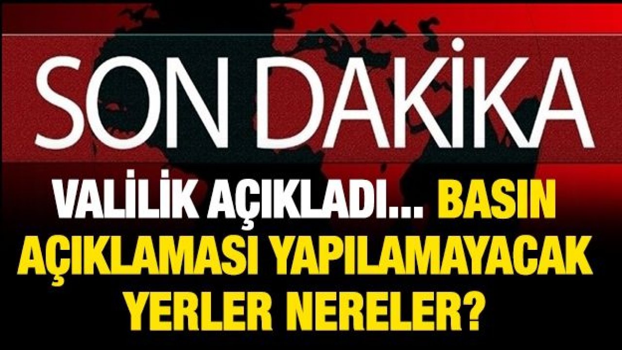 Gaziantep Valiliği açıkladı... Basın Açıklaması Yapılamayacak Yerler nereler?