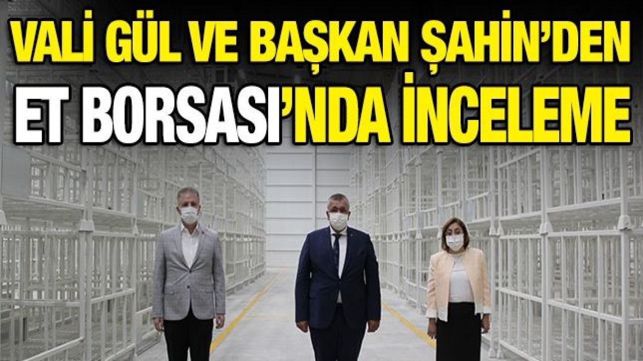 Vali Gül ve Başkan Şahin, Antep Fıstığı Lisanslı Depo ve Et Borsası’nda incelemelerde bulundu