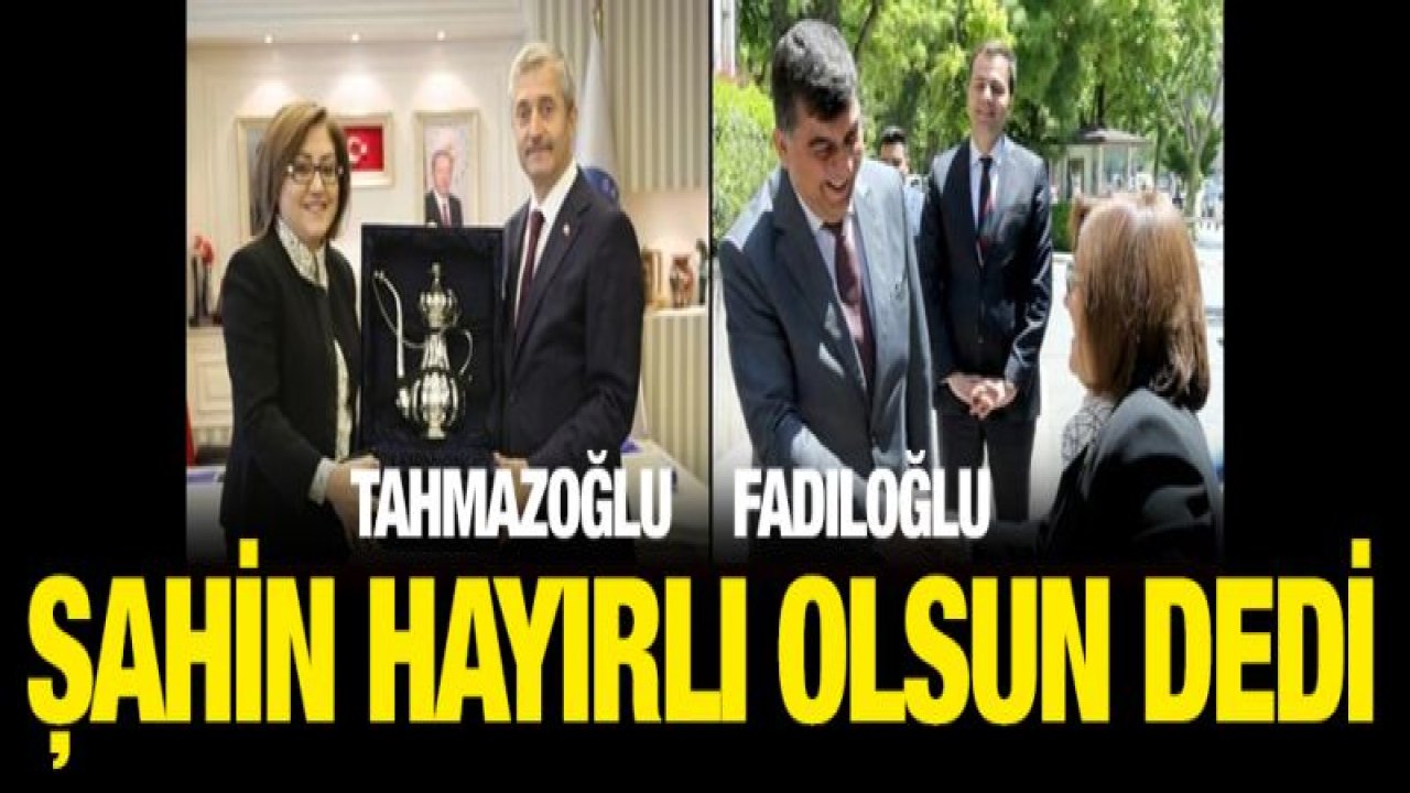 Şahin'den Fadıloğlu ve Tahmazoğlu'na hayırlı olsun ziyareti