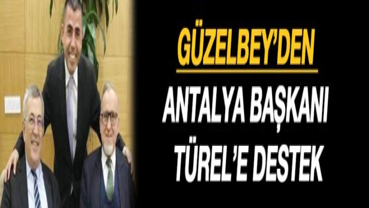 Güzelbey'den Antalya başkanı Türel'e destek