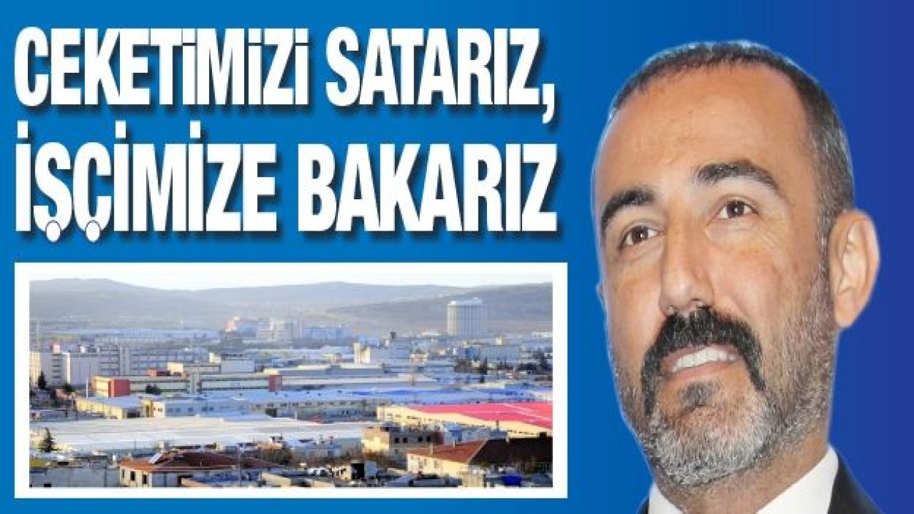 Ceketimizi satarız, işçimize bakarız