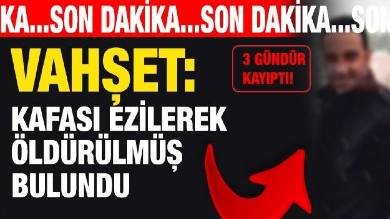 Son dakika... Gaziantep'te vahşet: Kafası ezilerek öldürülmüş bulundu! Günlerdir kayıptı! Aranıyordu! Ölü bulundu! Acı Haber