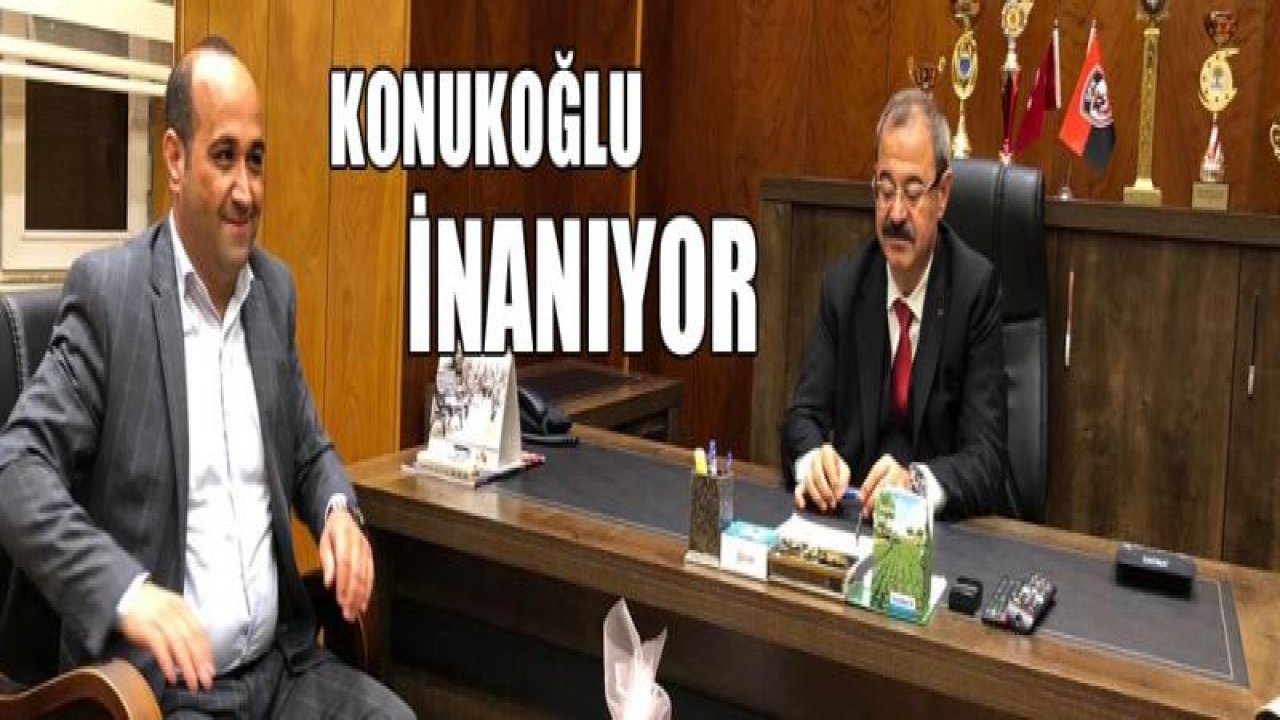 KONUKOĞLU : Vazgeçmeyeceğiz