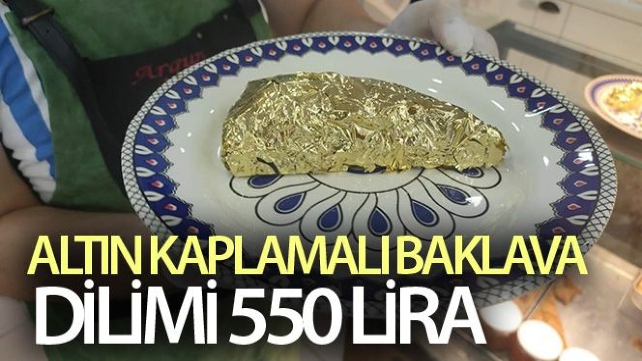 Altın kaplamalı baklava yaptı, dilimini 550 liradan satıyor