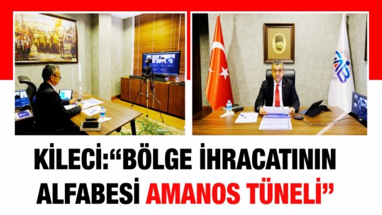 Kileci:“Bölge İhracatının Alfabesi Amanos Tüneli”