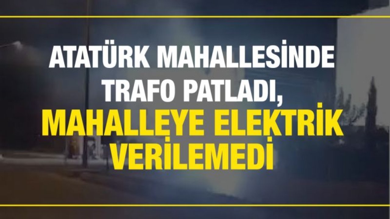 Atatürk Mahallesinde trafo patladı, mahalleye elektrik verilemedi