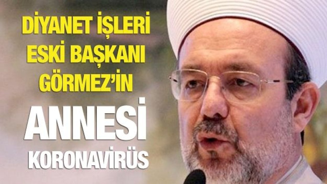 Diyanet işleri eski Başkanı Görmez’in annesi Koronavirüs