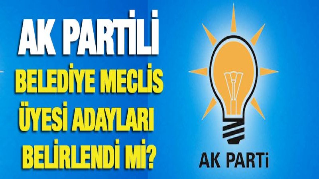 Ak Partili belediye meclis üyesi adayları belirlendi mi?