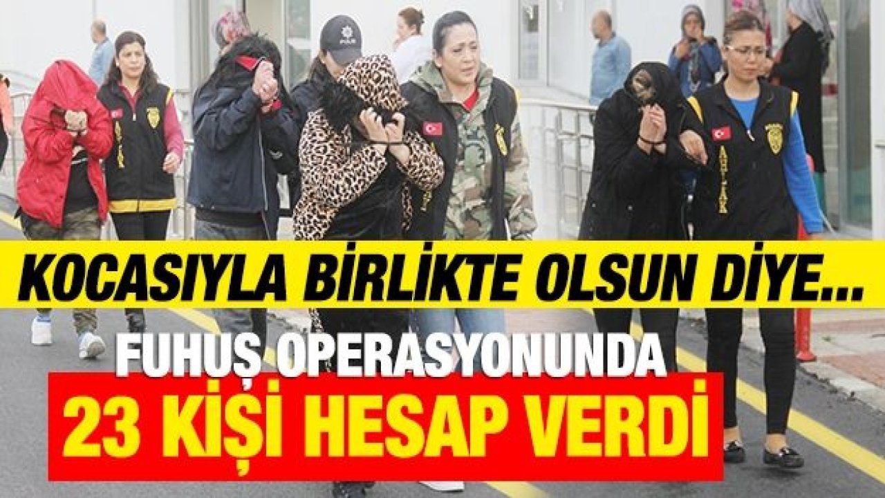 Fuhuş operasyonunda 23 zanlı adliyeye sevk edildi