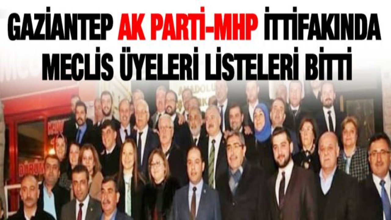 Gaziantep AK Parti-MHP ittifakında meclis üyeleri listeleri bitti