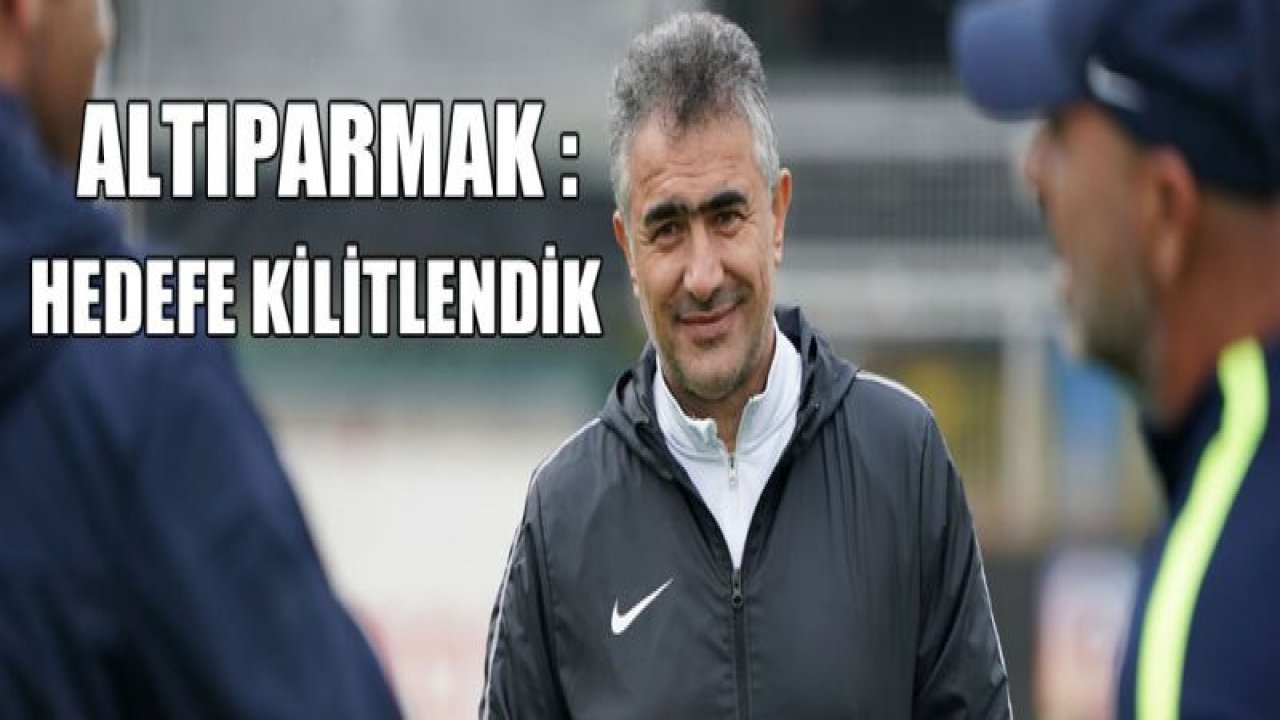 Altıparmak: "Hedefe kilitlendik"