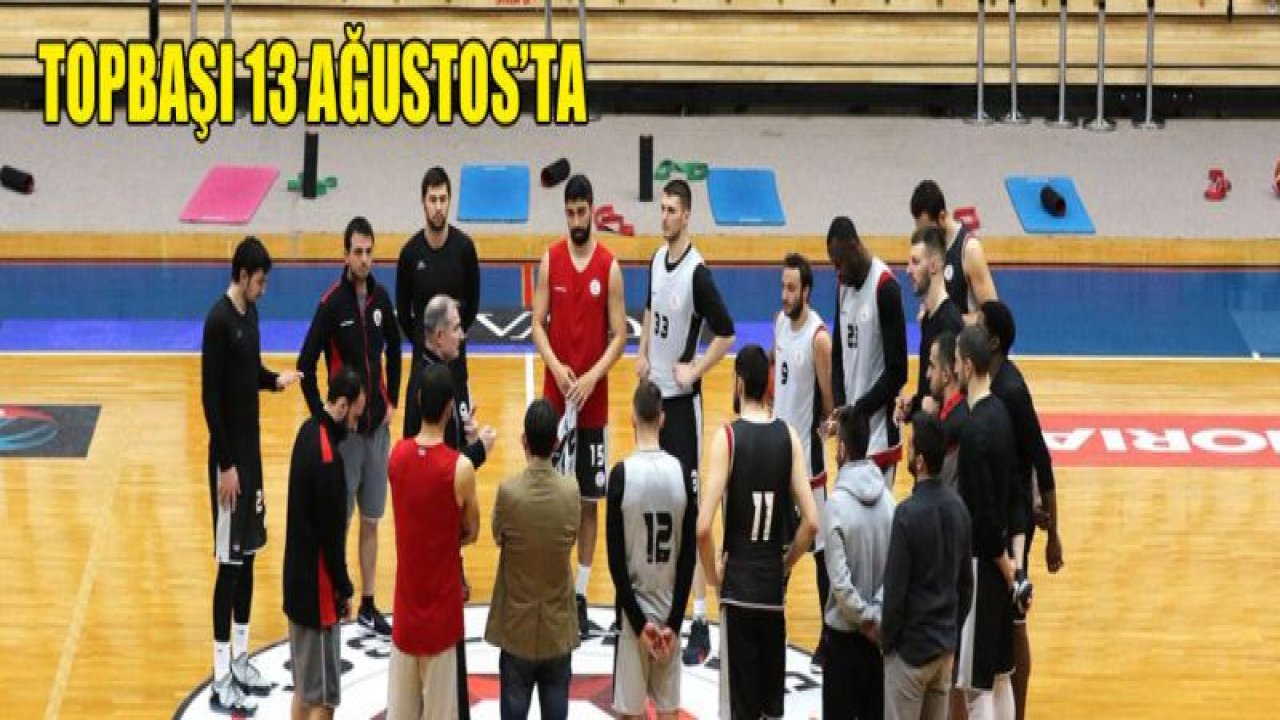 Basketçiler 13 Ağustos'ta toplanıyor