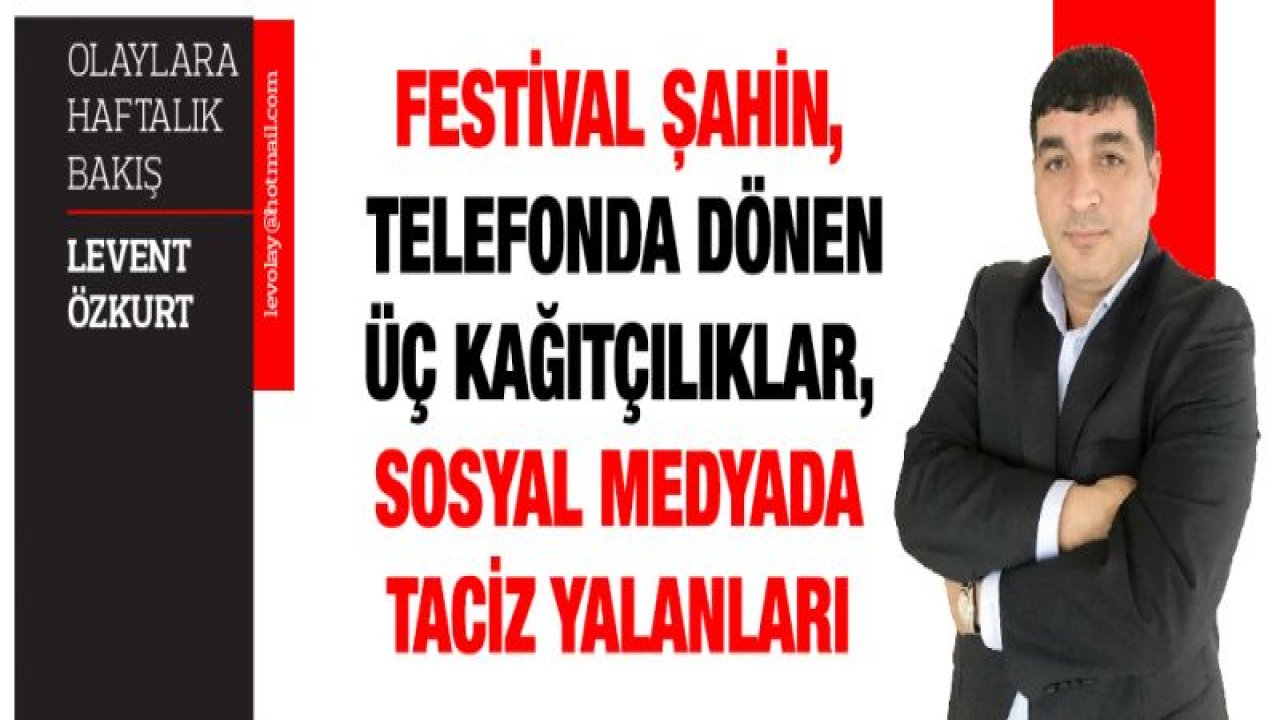 FESTİVAL ŞAHİN, TELEFONDA DÖNEN ÜÇ KAĞITÇILIKLAR, SOSYAL MEDYADA TACİZ YALANLARI