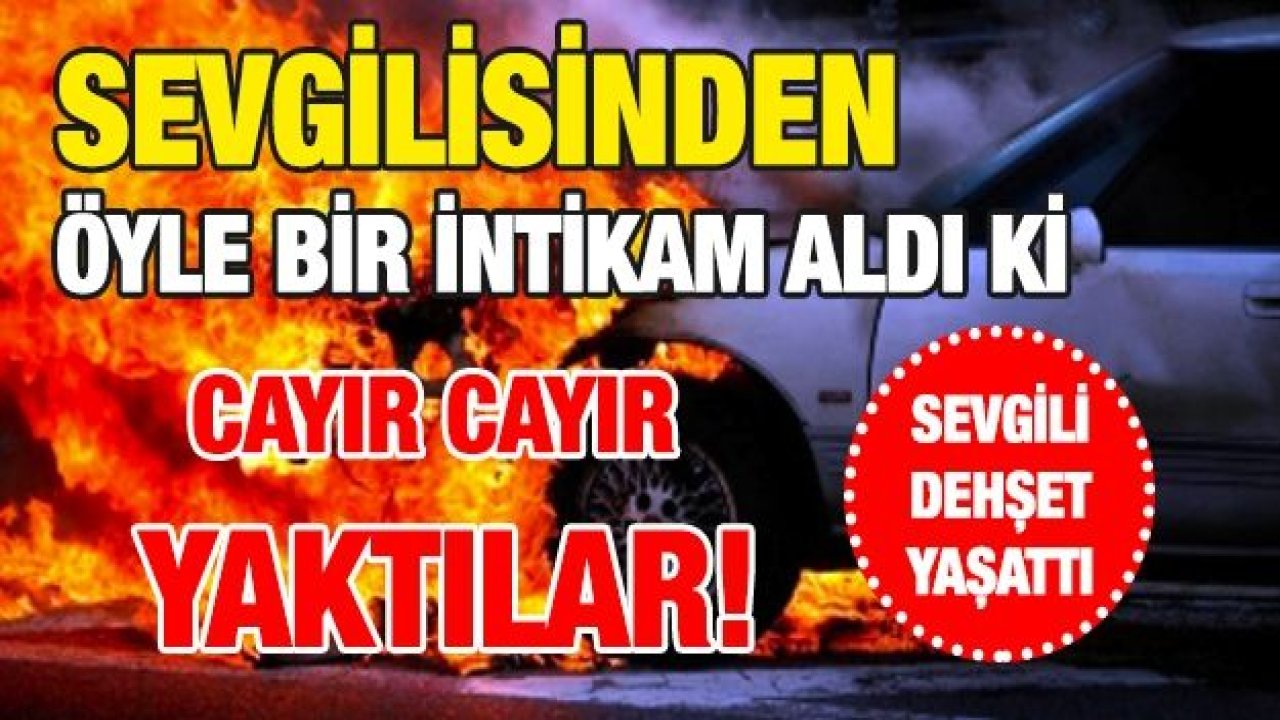 Sevgilisinin otomobilini kundaklattı iddiası! Yakalandılar