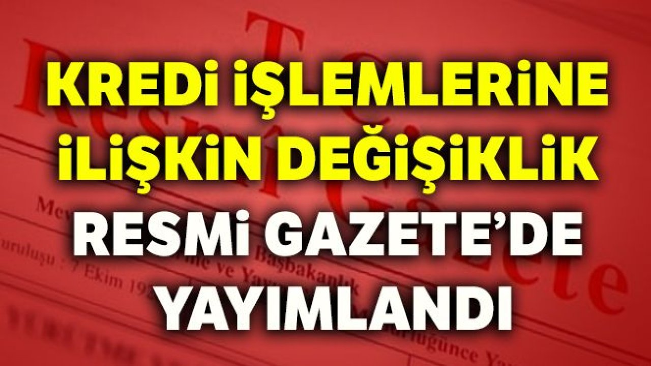 Kredi işlemlerine ilişkin değişiklik Resmi Gazete'de