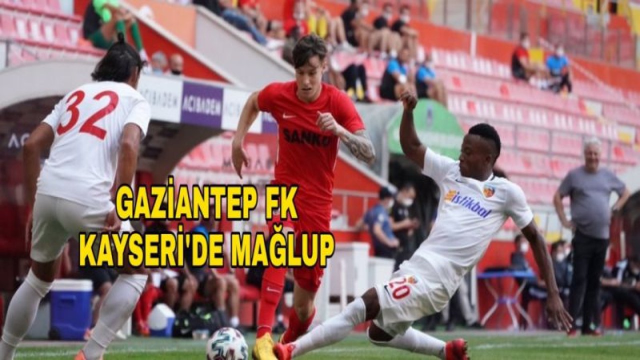 GAZİANTEP FK, KAYSERİ'DE MAĞLUP 1-0