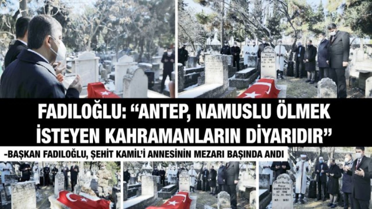 FADILOĞLU: “ANTEP, NAMUSLU ÖLMEK İSTEYEN KAHRAMANLARIN DİYARIDIR”