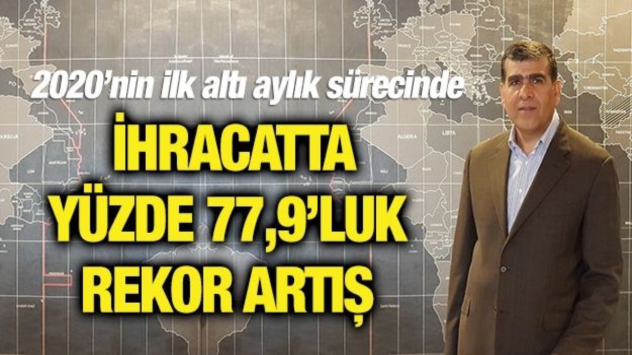 2020’nin ilk altı aylık sürecinde ihracatta yüzde 77,9’luk rekor artış