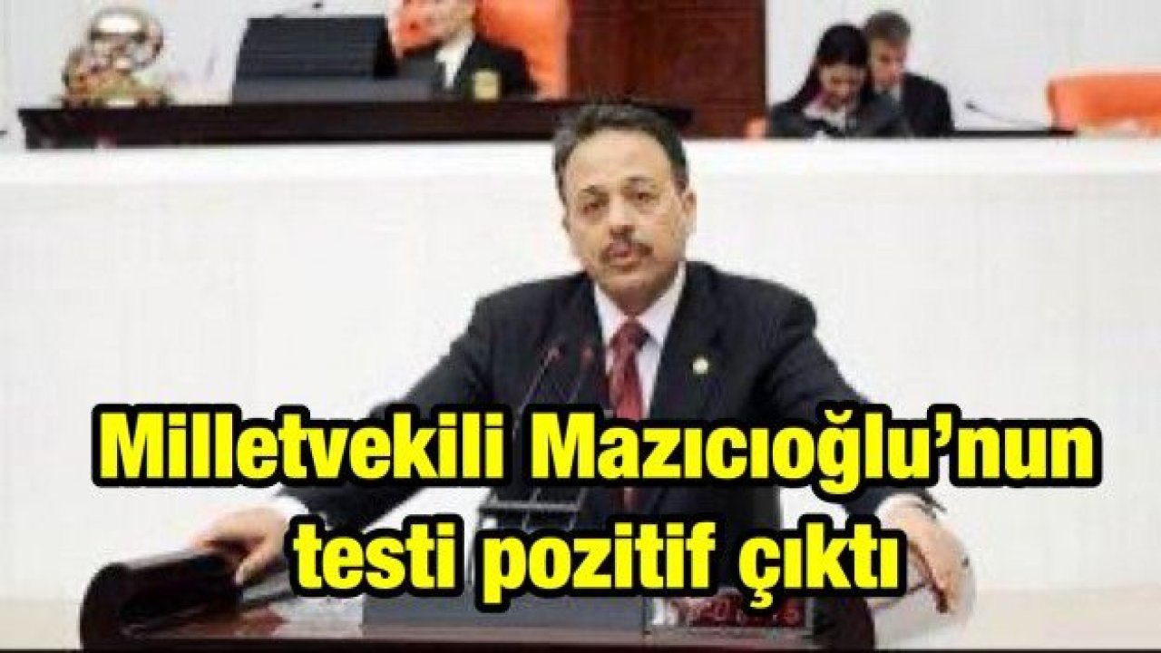 Eski milletvekili Mazıcıoğlu’nun testi Pozitif çıktı