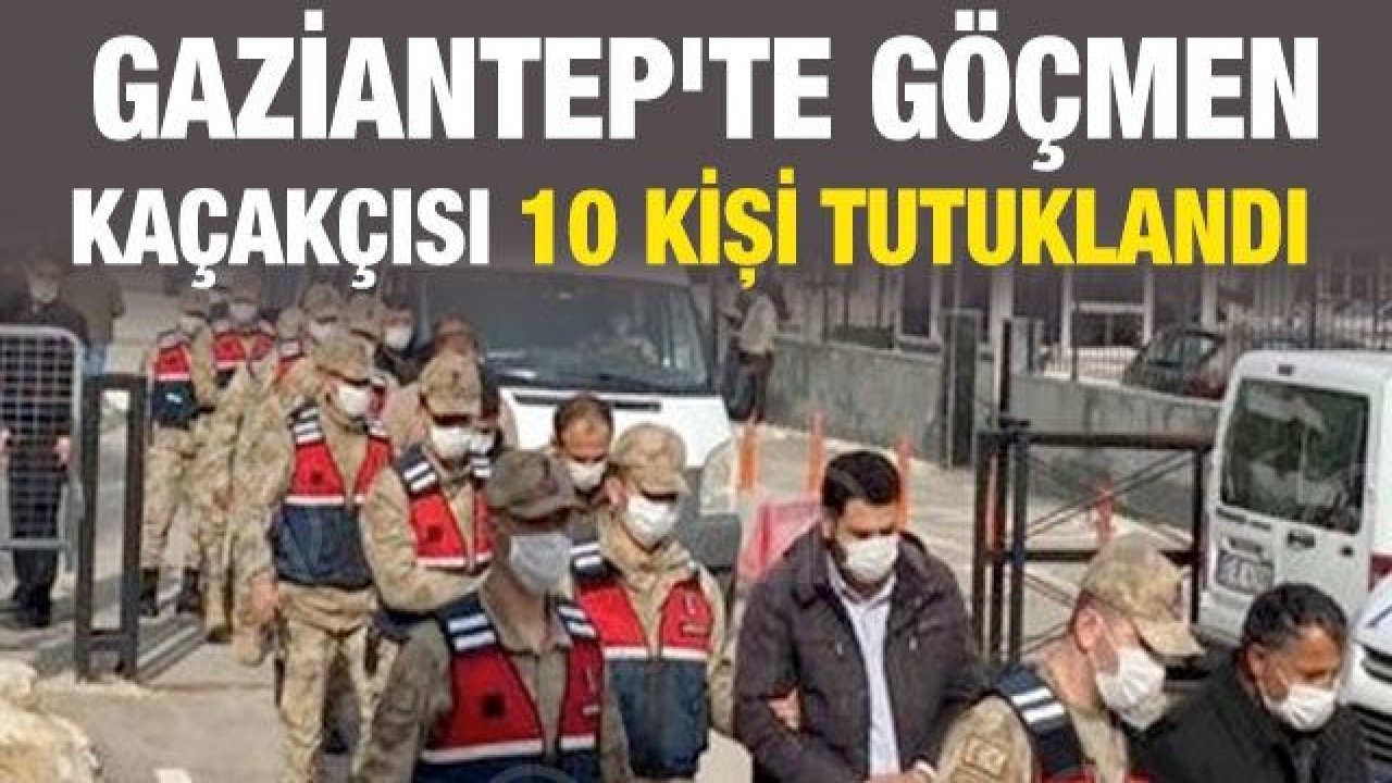 Gaziantep'te göçmen kaçakçısı 10 kişi tutuklandı