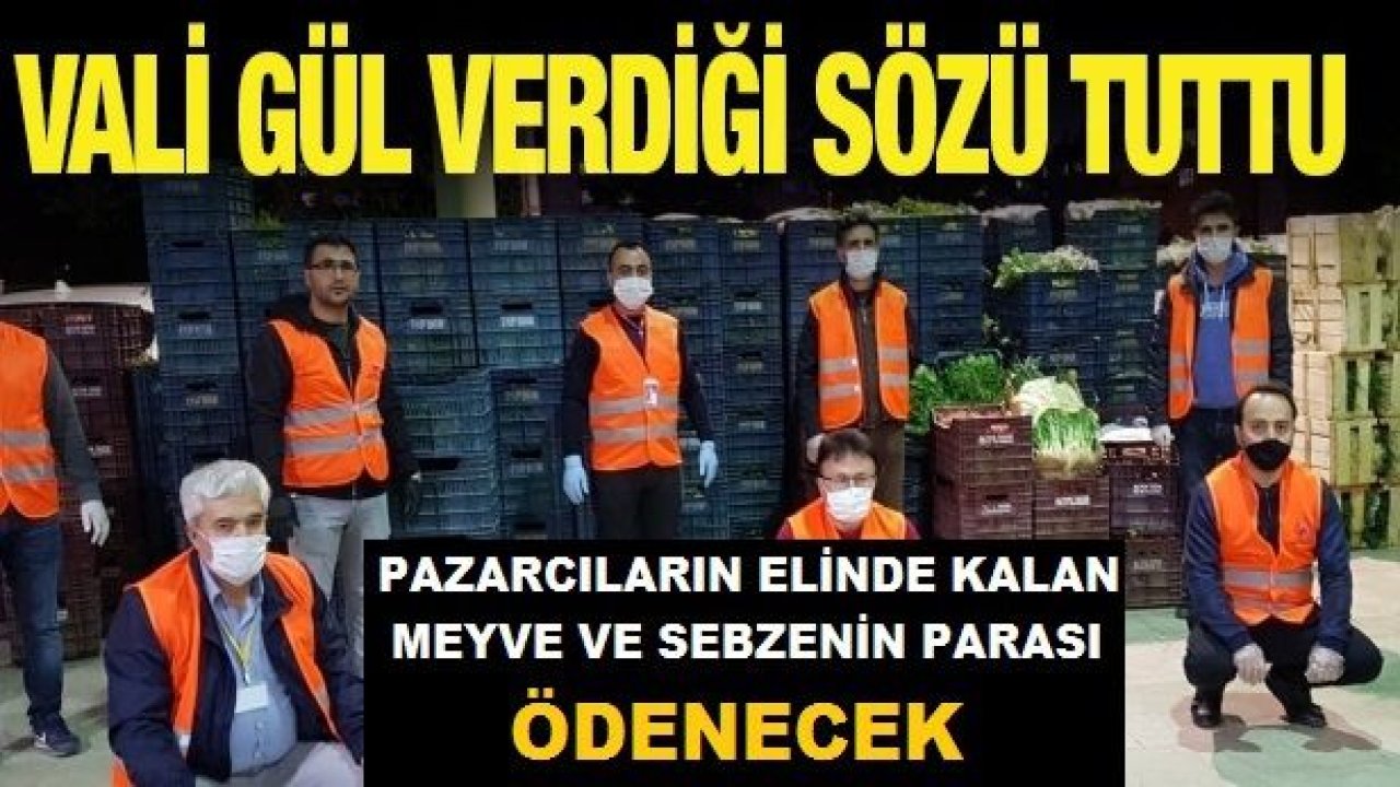 Vali Gül:Pazarcıların Ve Bakkal Esnafının Elinde Kalan Sebze Ve Meyve Ürünlerinin Parası Ödenecek