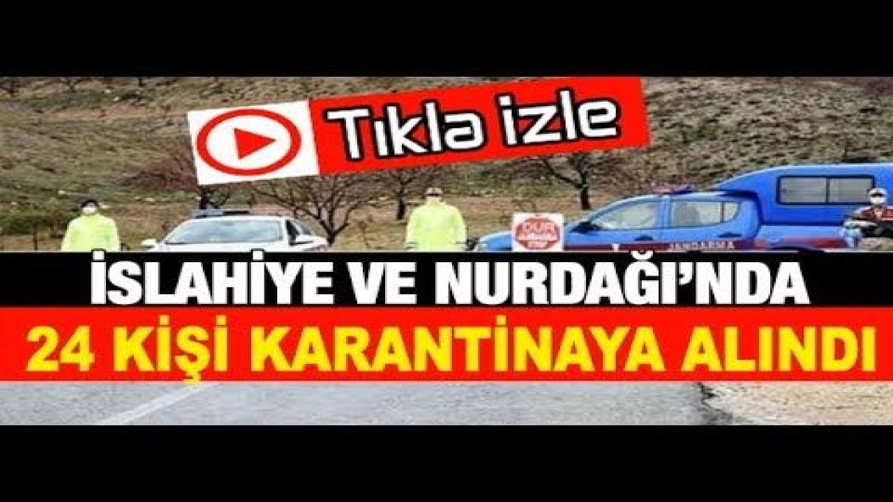 Gaziantep'in İslahiye ve Nurdağı ilçesinde 24 kişi karantinaya alındı