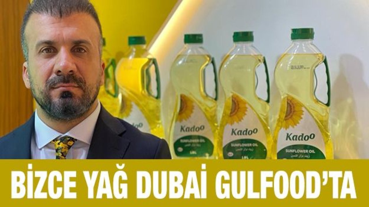 Türkiye’nin global markası Bizce Yağ Dubai Gulfood’ta