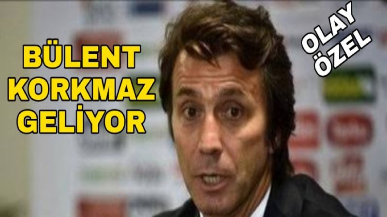 OLAY ÖZEL... GAZİANTEP FK'DA BÜLENT KORKMAZ SÜRPRİZİ