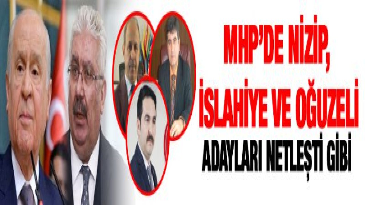 MHP'de Nizip, İslahiye ve Oğuzeli adayları netleşti gibi- Yeni