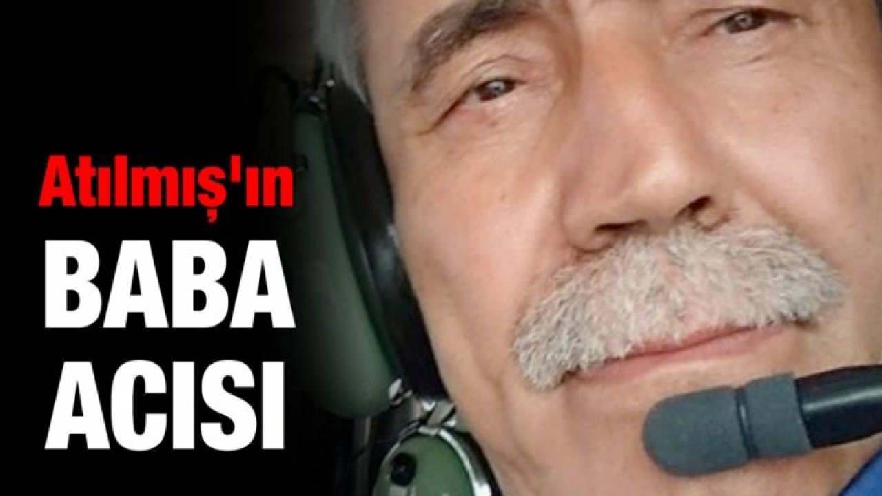 Atılmış'ın baba acısı