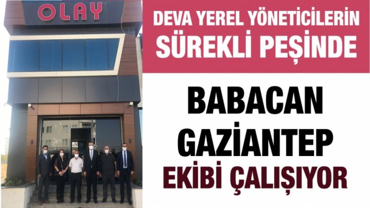 DEVA Yerel Yöneticilerin sürekli peşinde... BABACAN GAZİANTEP EKİBİ ÇALIŞIYOR