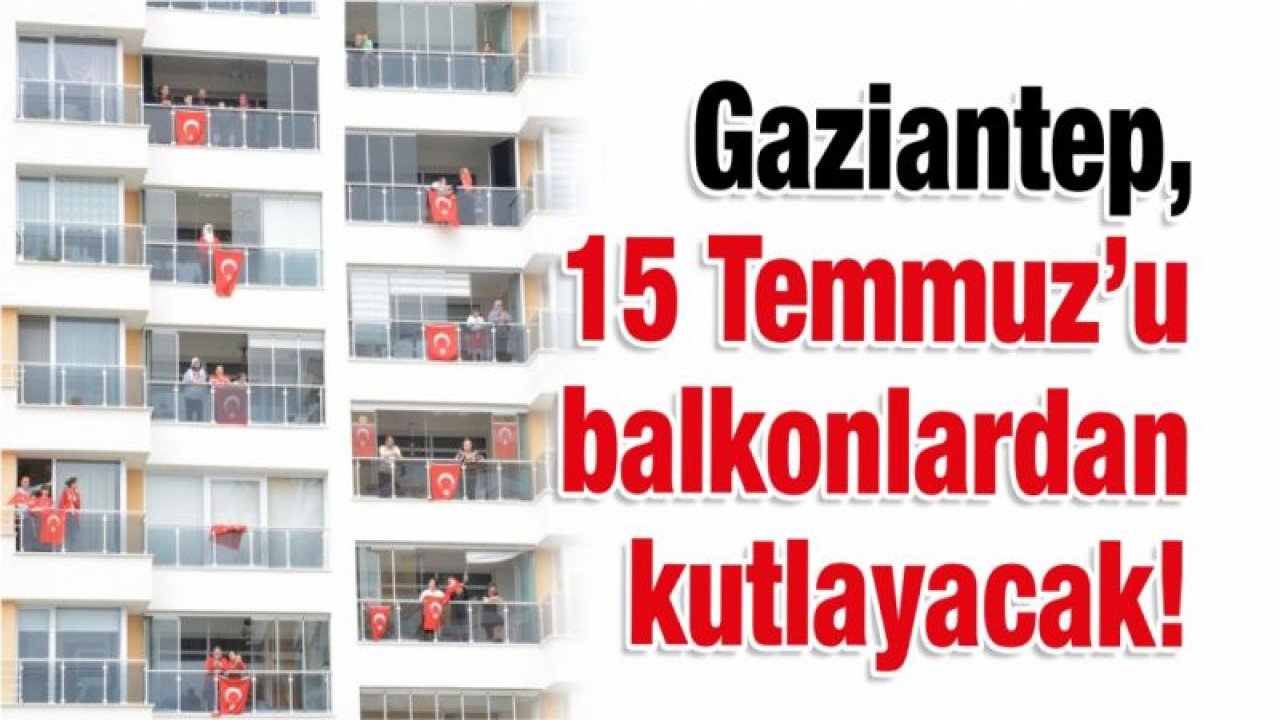 Gaziantep, 15 Temmuz’u balkonlardan kutlayacak!