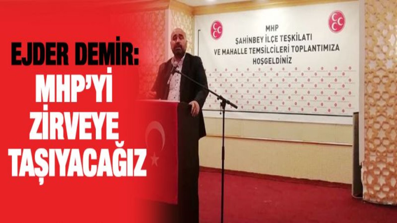 Ejder Demir: MHP'yi zirveye taşıyacağız