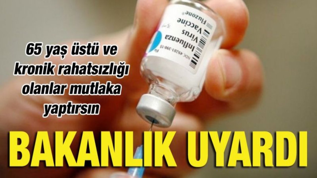 65 yaş üstü ve kronik rahatsızlığı olanlar mutlaka yaptırsın