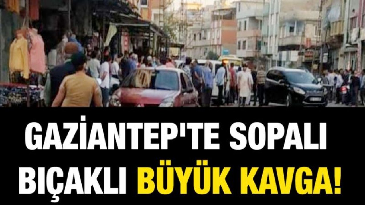 Gaziantep'te sopalı bıçaklı kavga!