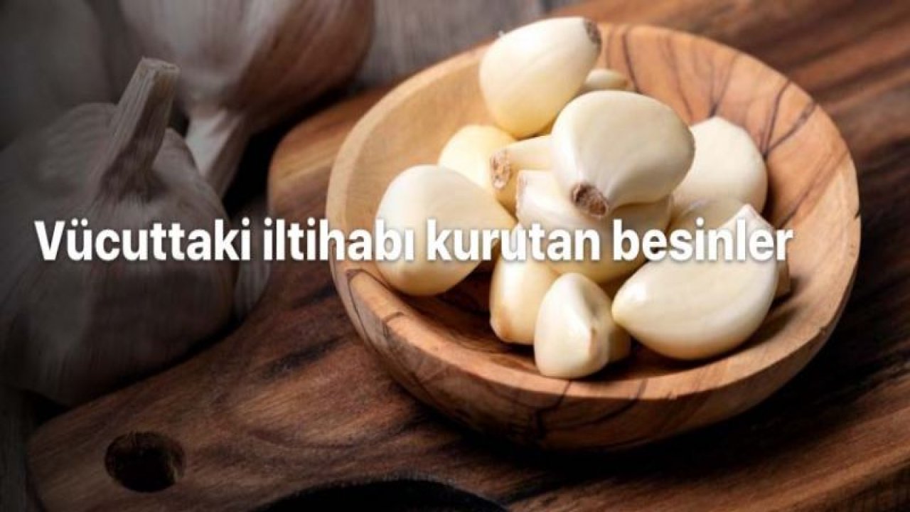 Vücuttaki iltihabı kurutan besinler