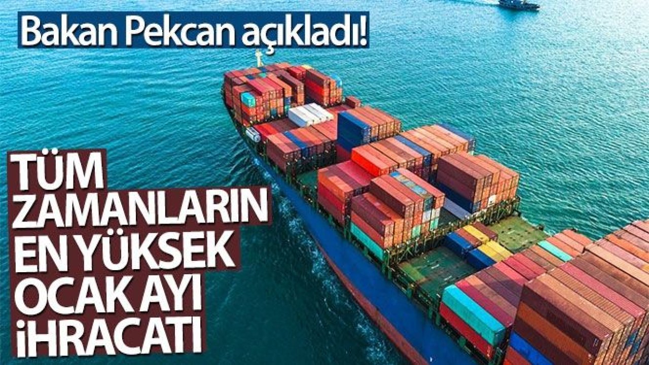 Bakan Pekcan açıkladı! Tüm zamanların en yüksek Ocak ayı ihracatı gerçekleşti...