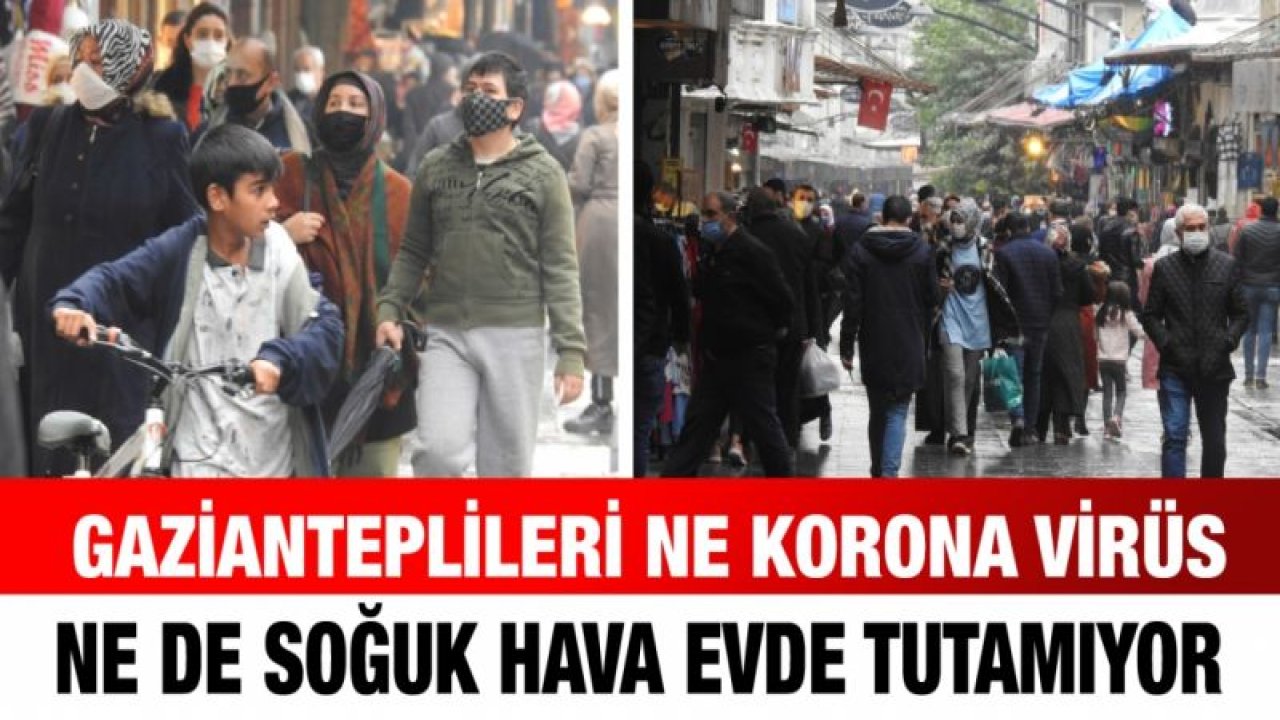 Gazianteplileri ne korona virüs ne de soğuk hava evde tutamıyor