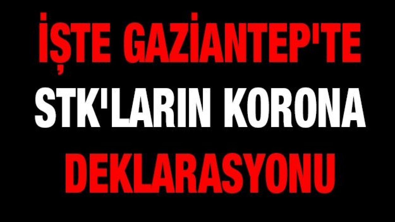 İşte Gaziantep'te STK'ların Korona Deklarasyonu