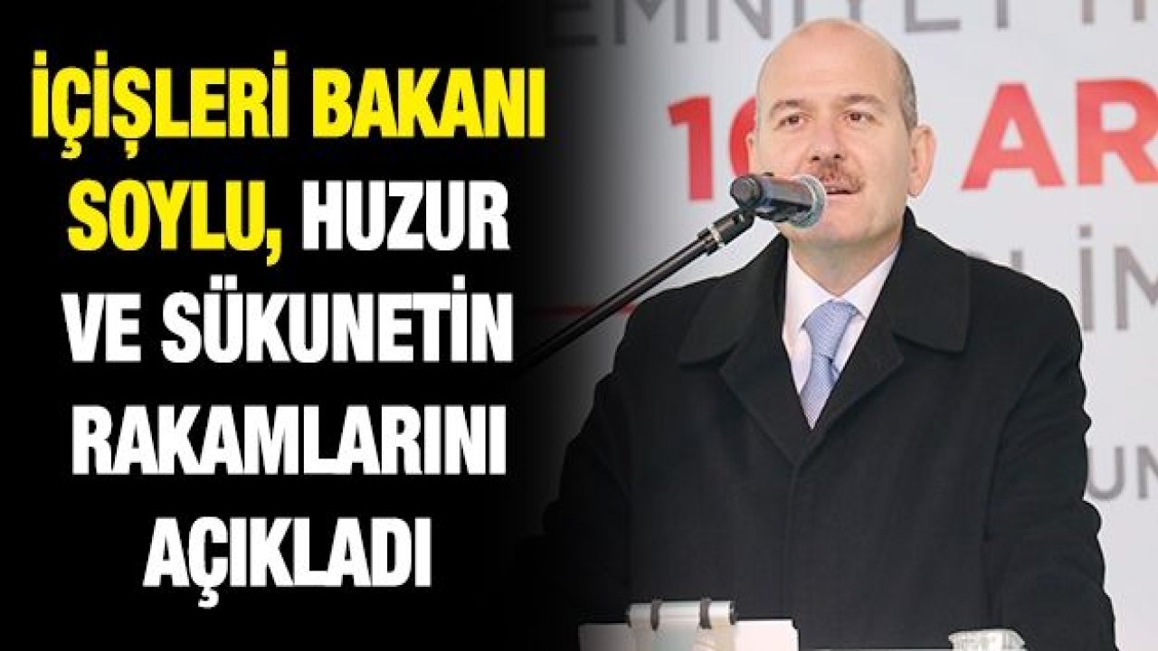 İçişleri Bakanı Soylu, huzur ve sükunetin rakamlarını açıkladı