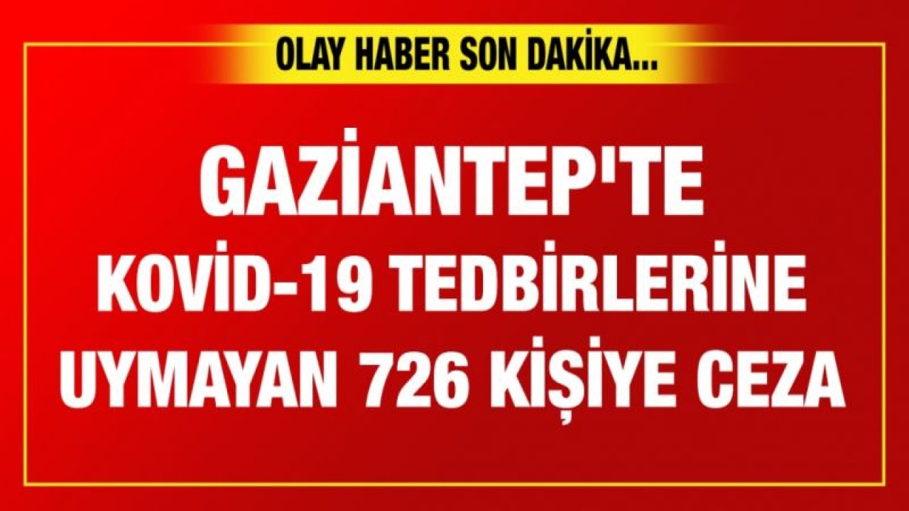 Gaziantep'te Kovid-19 tedbirlerine uymayan 726 kişiye ceza